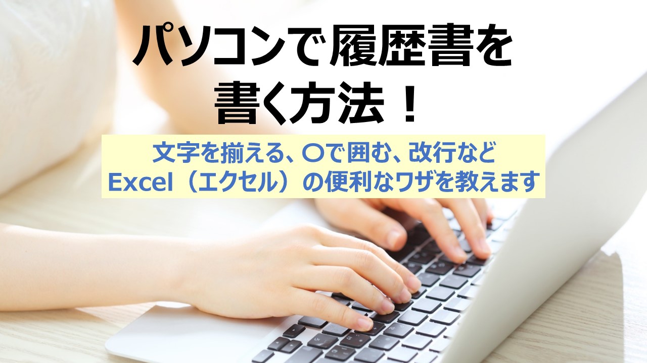 パソコンで履歴書を書く方法！文字を揃える、〇で囲む、改行などエクセルの便利なワザ