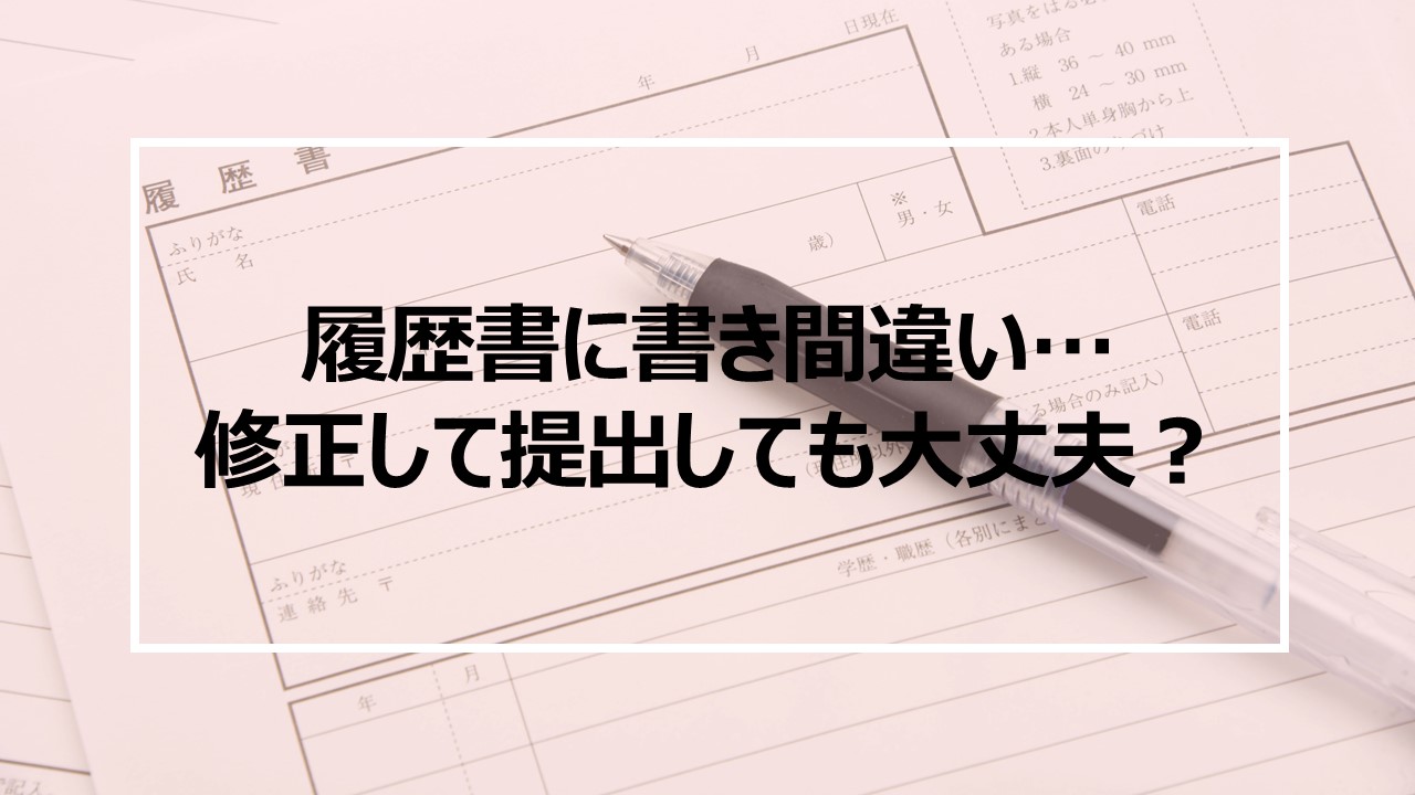 履歴書を間違えた！修正して提出しても大丈夫？