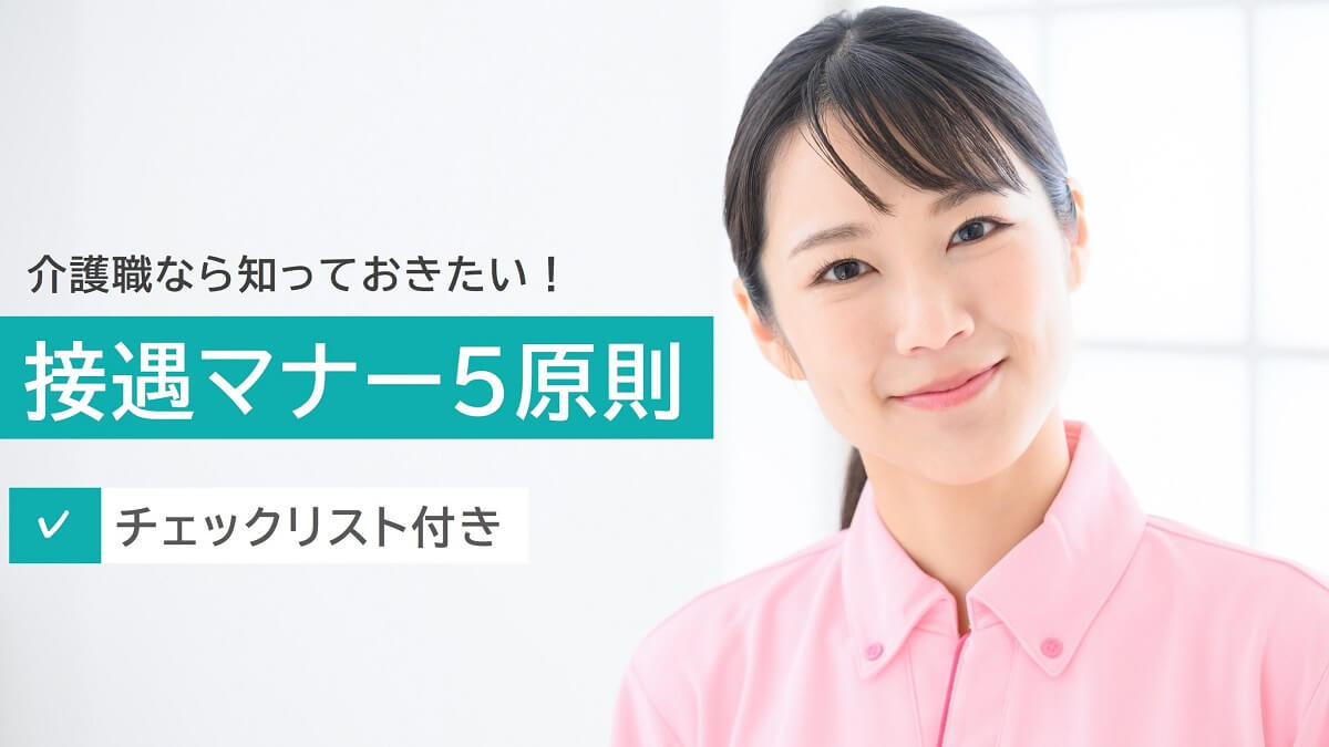 接遇マナー5原則とは？介護職向けチェックリスト【ダウンロードOK】